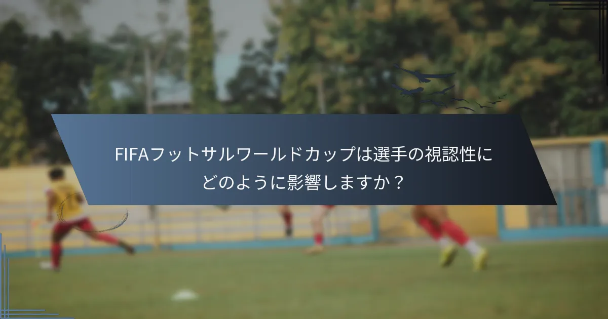 FIFAフットサルワールドカップは選手の視認性にどのように影響しますか？