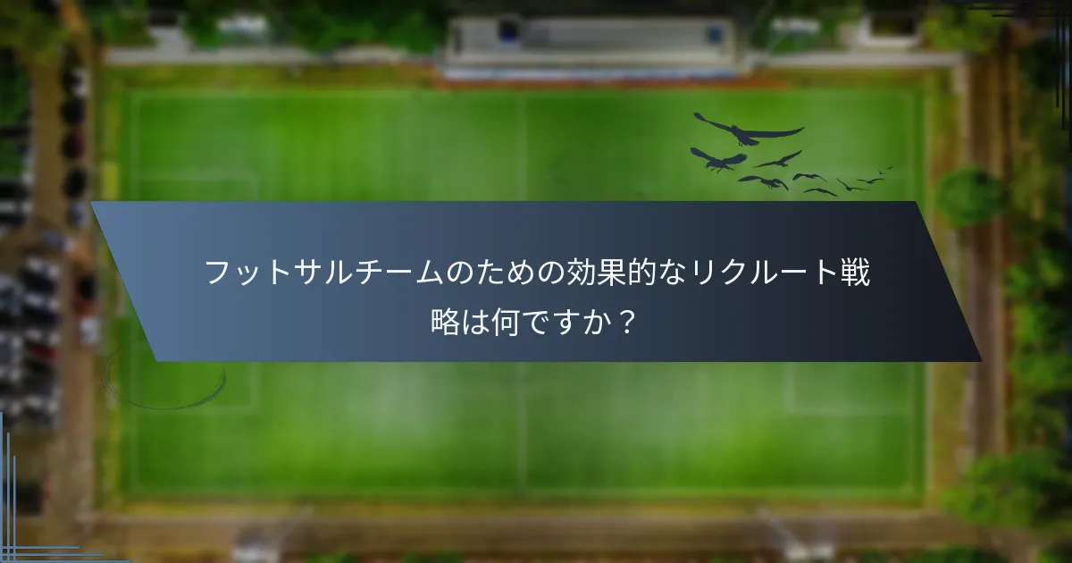 フットサルチームのための効果的なリクルート戦略は何ですか？