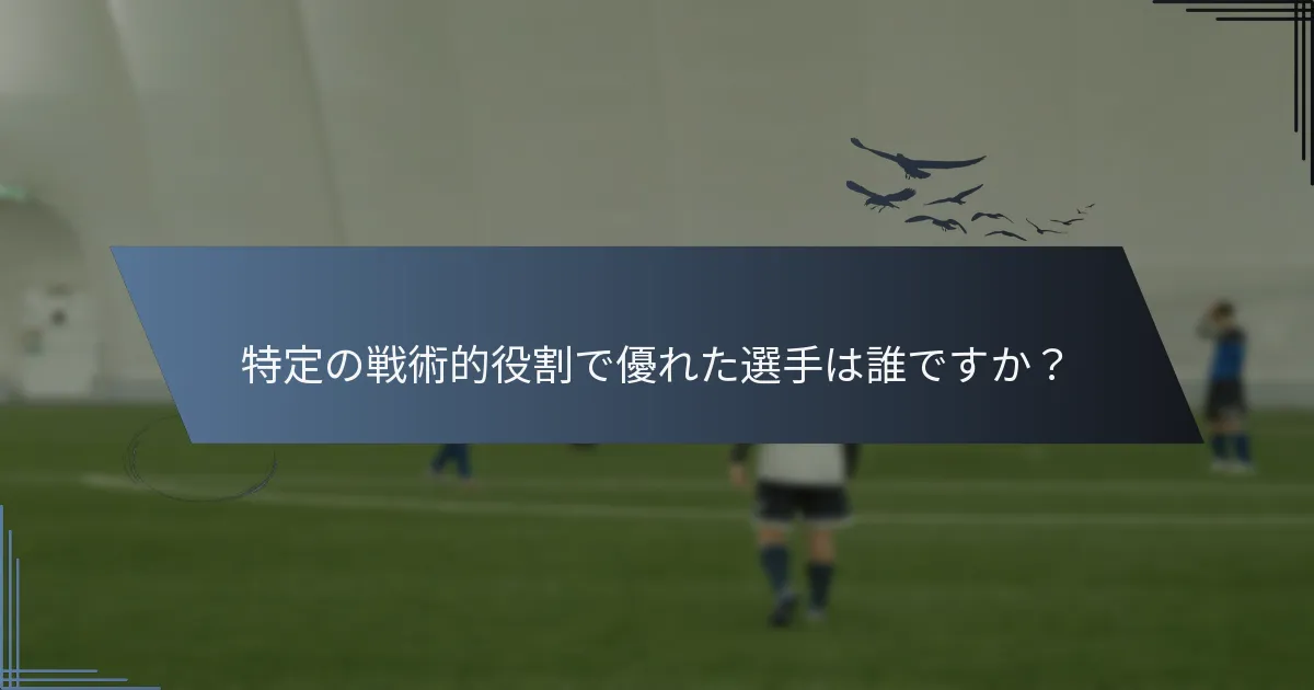 特定の戦術的役割で優れた選手は誰ですか？