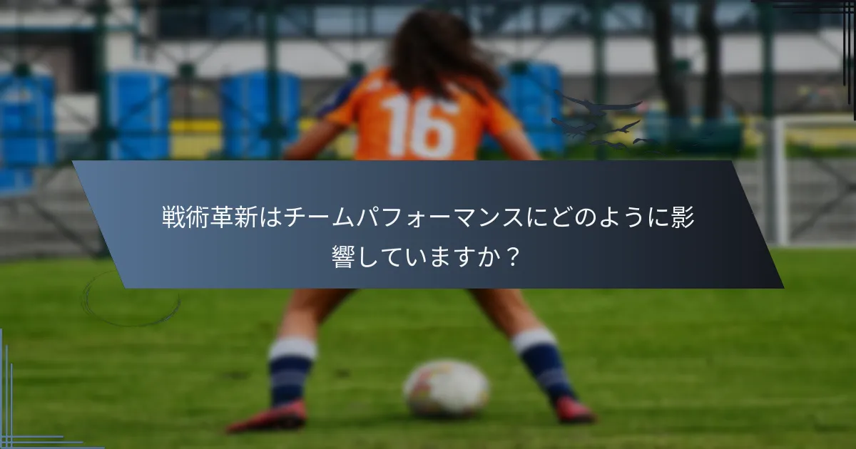 戦術革新はチームパフォーマンスにどのように影響していますか？